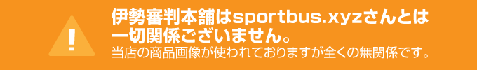 伊勢審判本舗はsportbus.xyzさんとは一切関係ございません。当店の商品画像が使われておりますが全くの無関係です。